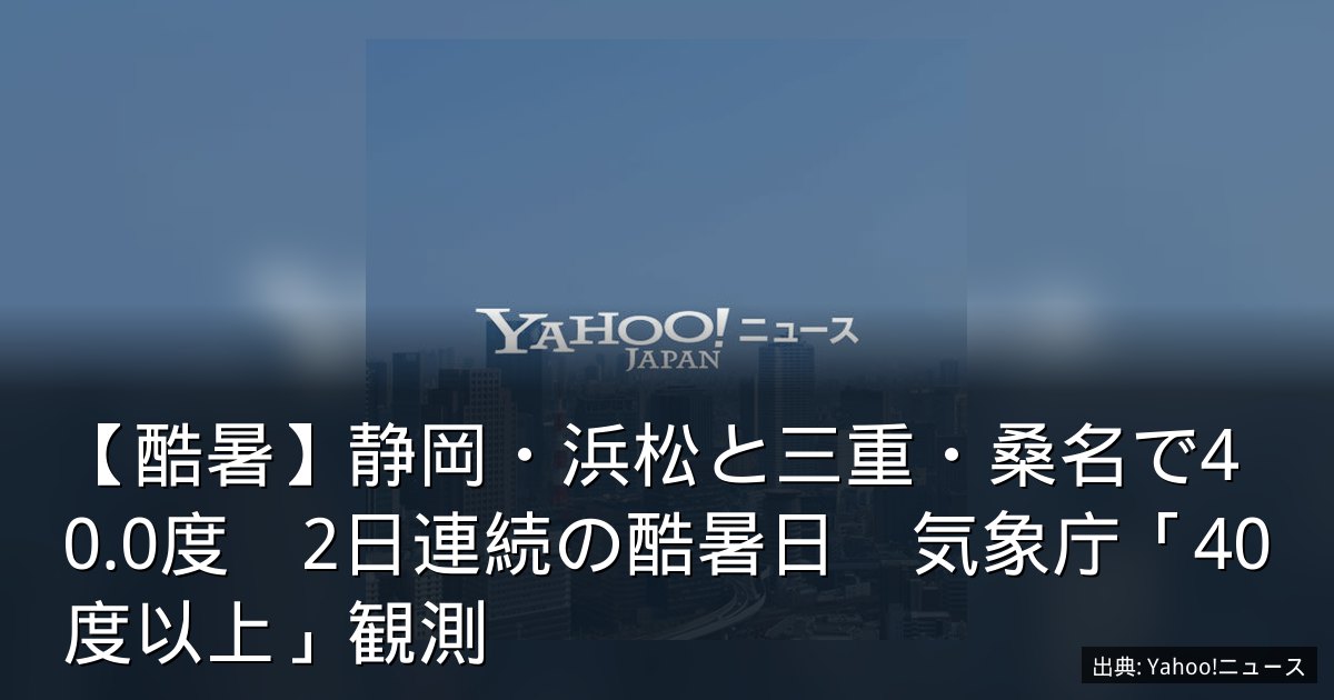 【酷暑】静岡・浜松と三重・桑名で40.0度　2日連続の酷暑日　気象庁「40度以上」観測