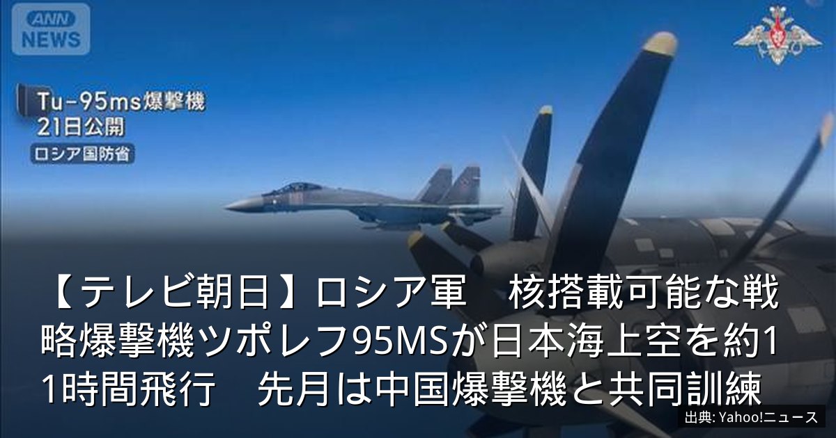 【テレビ朝日】ロシア軍　核搭載可能な戦略爆撃機ツポレフ95MSが日本海上空を約11時間飛行　先月は中国爆撃機と共同訓練