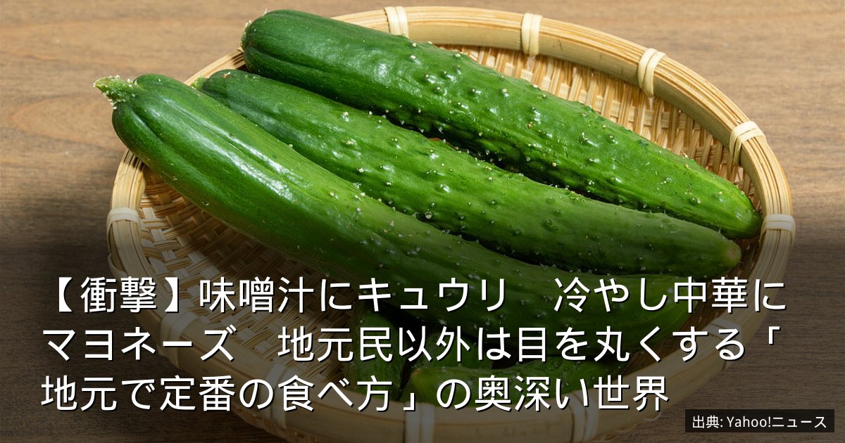【衝撃】味噌汁にキュウリ　冷やし中華にマヨネーズ　地元民以外は目を丸くする「地元で定番の食べ方」の奥深い世界