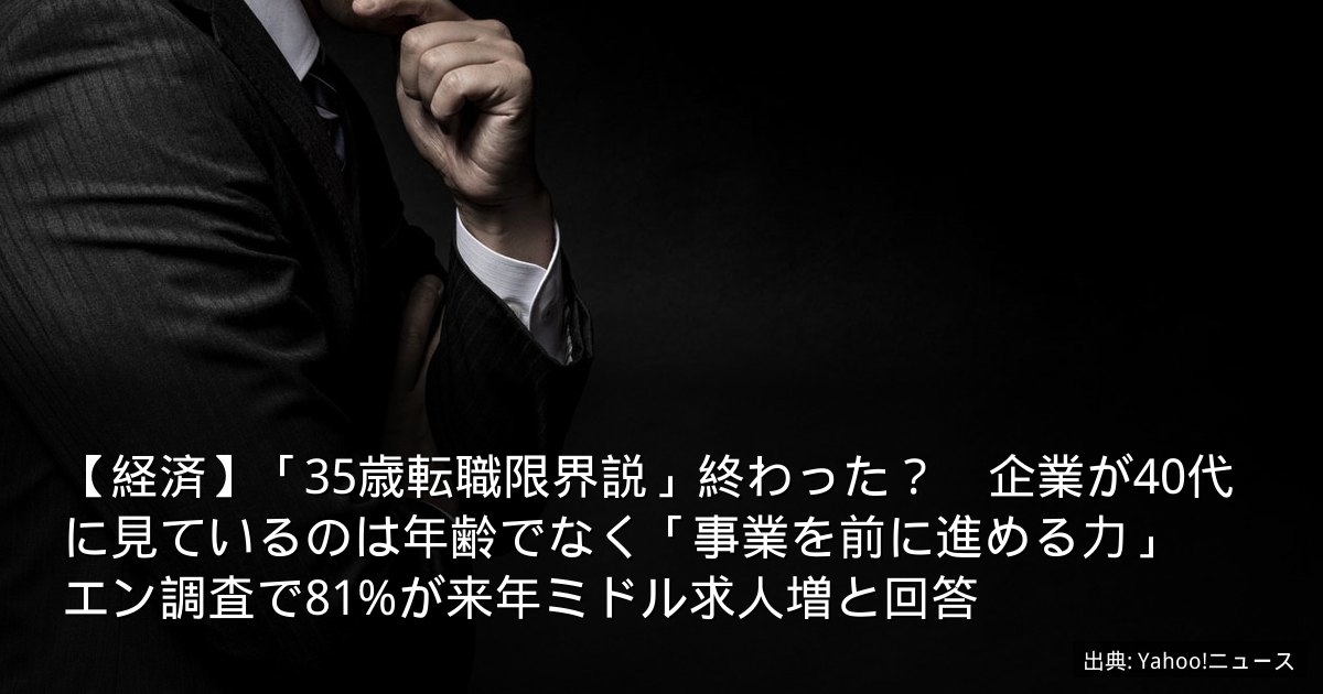【経済】「35歳転職限界説」終わった？　企業が40代に見ているのは年齢でなく「事業を前に進める力」　エン調査で81%が来年ミドル求人増と回答