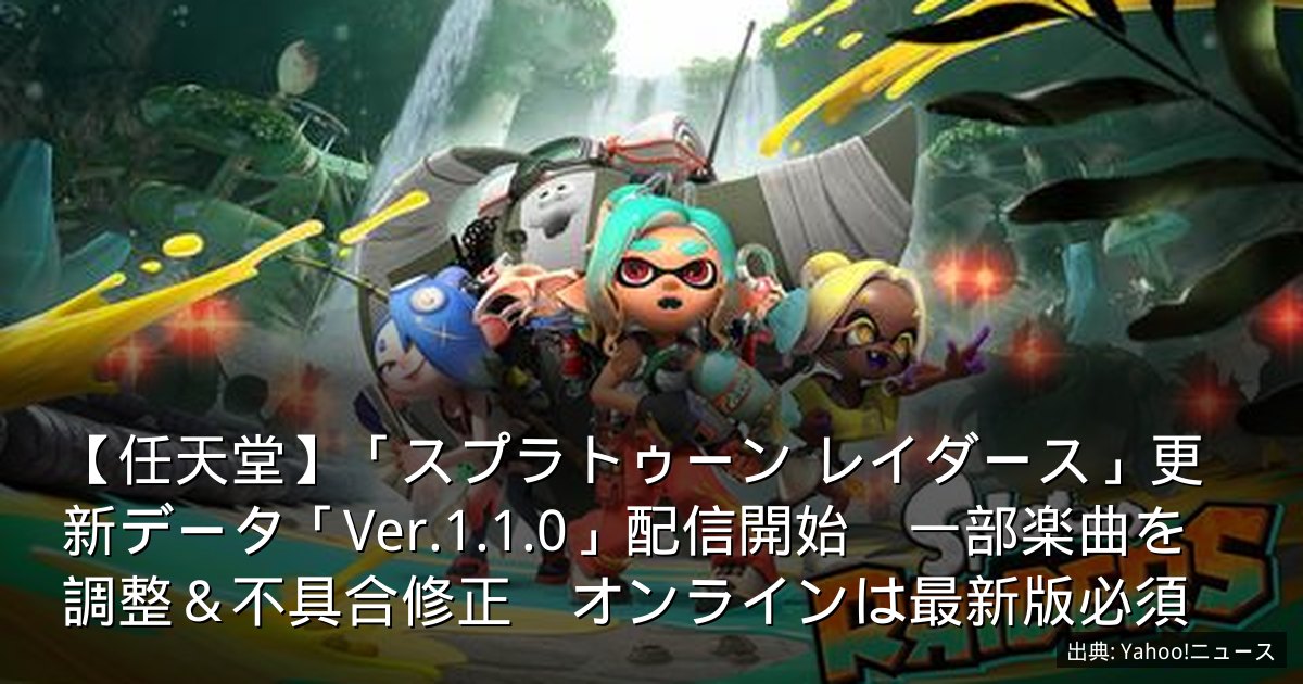 【任天堂】「スプラトゥーン レイダース」更新データ「Ver.1.1.0」配信開始　一部楽曲を調整＆不具合修正　オンラインは最新版必須