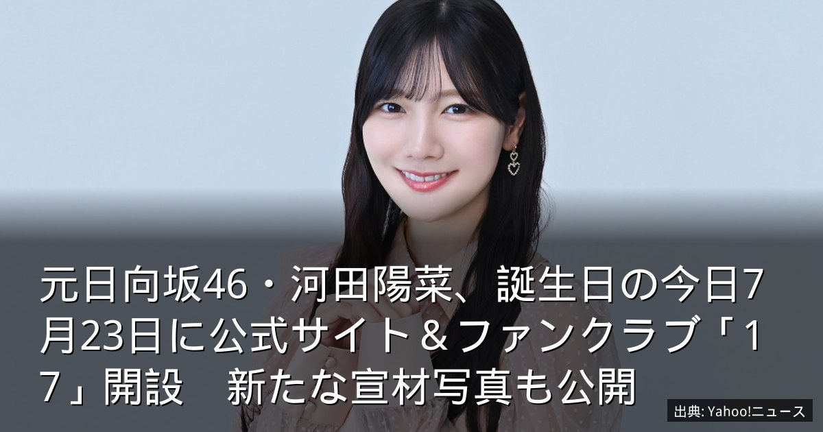 元日向坂46・河田陽菜、誕生日の今日7月23日に公式サイト＆ファンクラブ「17」開設　新たな宣材写真も公開
