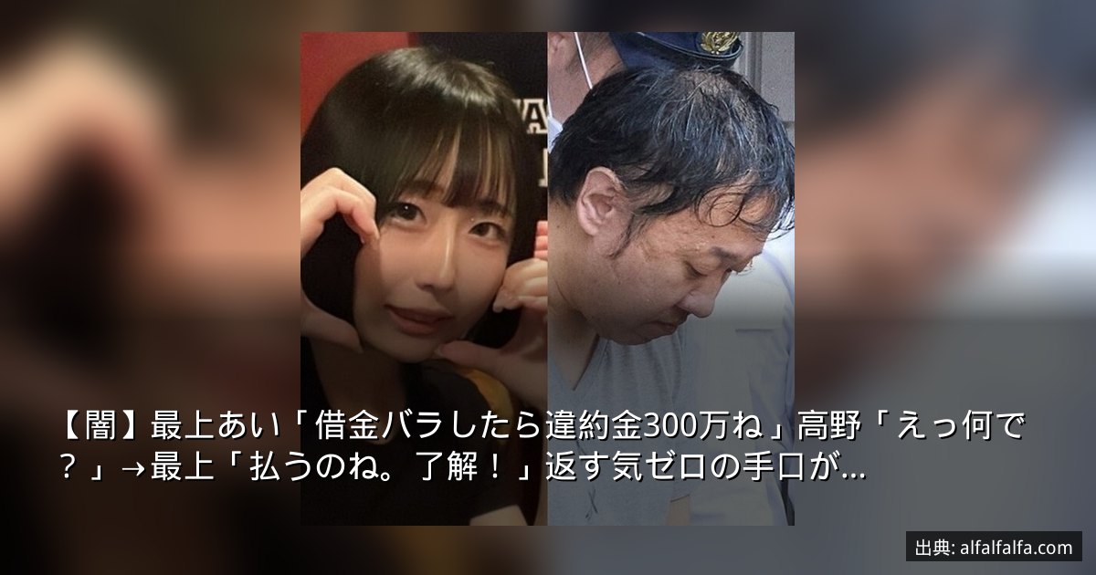 【闇】最上あい「借金バラしたら違約金300万ね」高野「えっ何で？」→最上「払うのね。了解！」返す気ゼロの手口が…