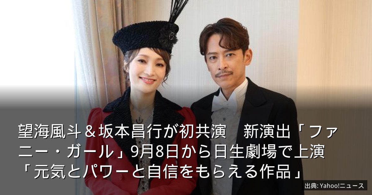 望海風斗＆坂本昌行が初共演　新演出「ファニー・ガール」9月8日から日生劇場で上演　「元気とパワーと自信をもらえる作品」