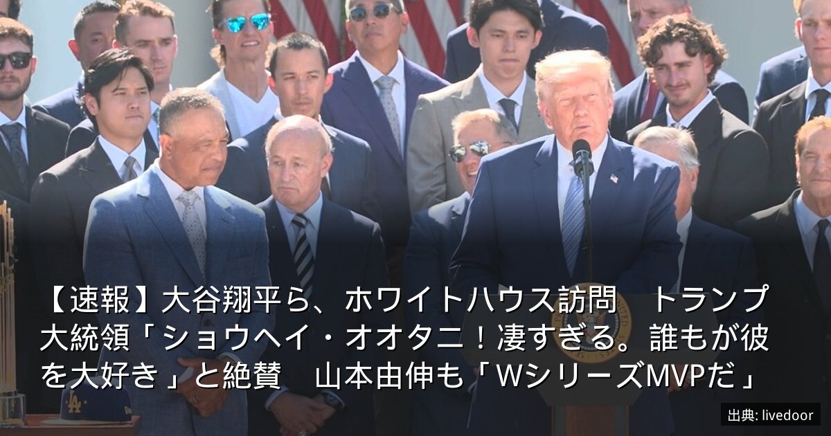 【速報】大谷翔平ら、ホワイトハウス訪問　トランプ大統領「ショウヘイ・オオタニ！凄すぎる。誰もが彼を大好き」と絶賛　山本由伸も「WシリーズMVPだ」