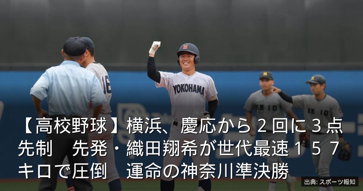 【高校野球】横浜、慶応から２回に３点先制　先発・織田翔希が世代最速１５７キロで圧倒　運命の神奈川準決勝