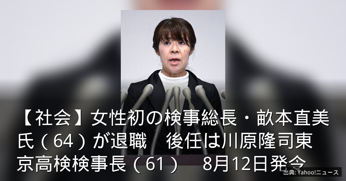 【社会】女性初の検事総長・畝本直美氏（64）が退職　後任は川原隆司東京高検検事長（61）　8月12日発令