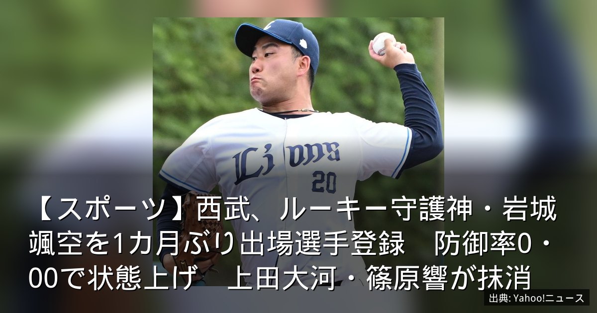 【スポーツ】西武、ルーキー守護神・岩城颯空を1カ月ぶり出場選手登録　防御率0・00で状態上げ　上田大河・篠原響が抹消