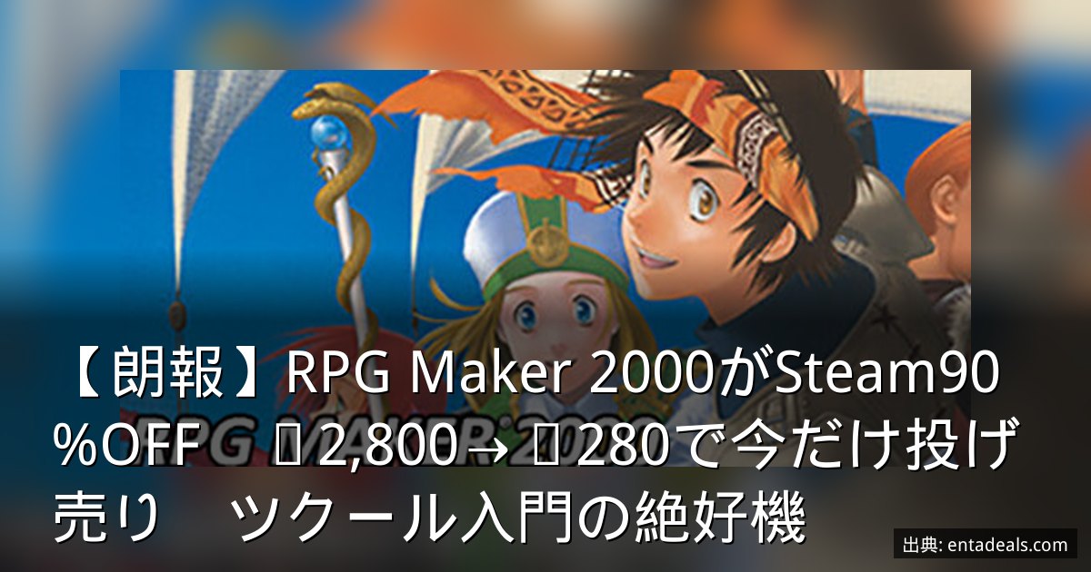【朗報】RPG Maker 2000がSteam90%OFF　¥2,800→¥280で今だけ投げ売り　ツクール入門の絶好機