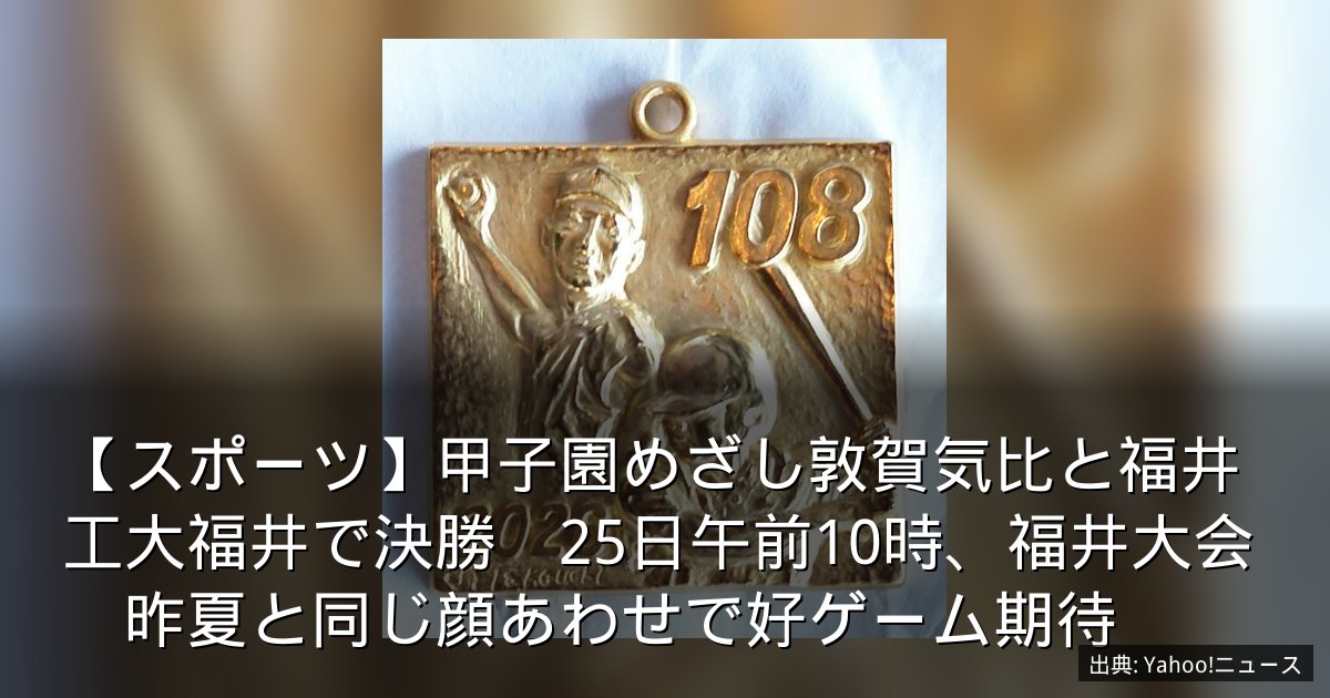 【スポーツ】甲子園めざし敦賀気比と福井工大福井で決勝　25日午前10時、福井大会　昨夏と同じ顔あわせで好ゲーム期待