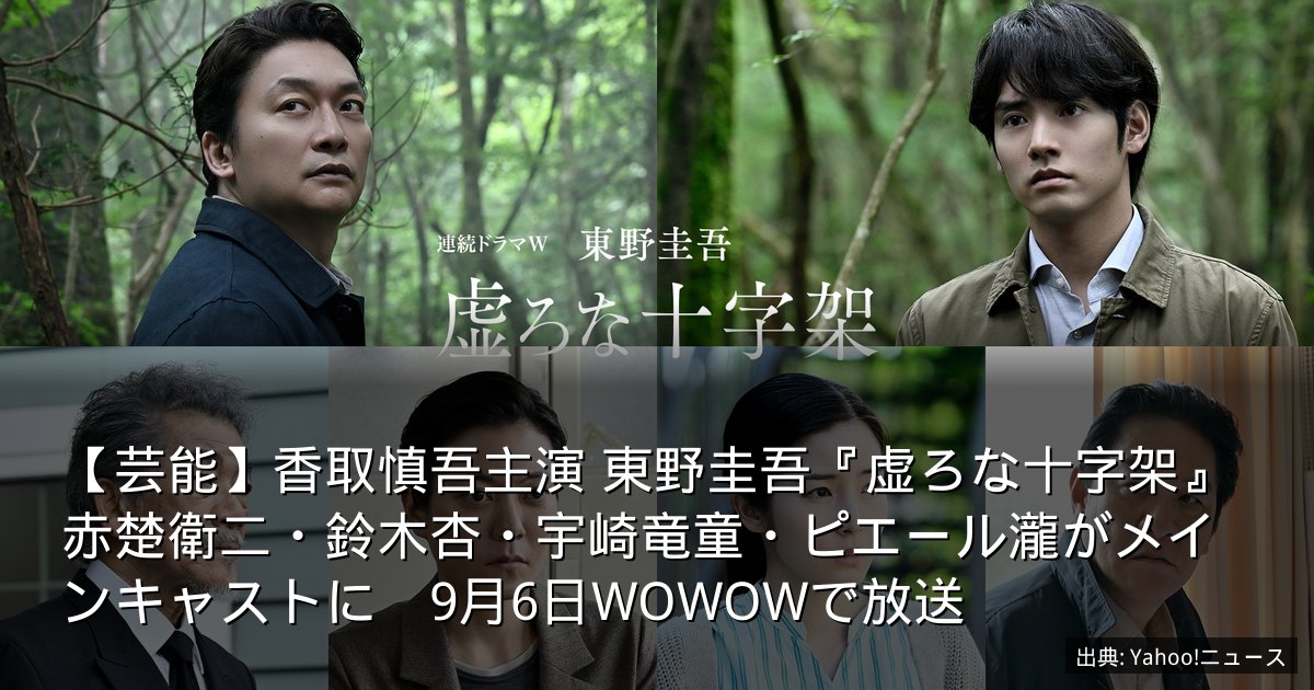 【芸能】香取慎吾主演 東野圭吾『虚ろな十字架』赤楚衛二・鈴木杏・宇崎竜童・ピエール瀧がメインキャストに　9月6日WOWOWで放送