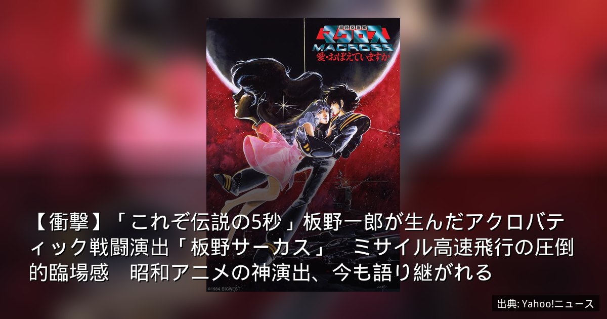 【衝撃】「これぞ伝説の5秒」板野一郎が生んだアクロバティック戦闘演出「板野サーカス」　ミサイル高速飛行の圧倒的臨場感　昭和アニメの神演出、今も語り継がれる