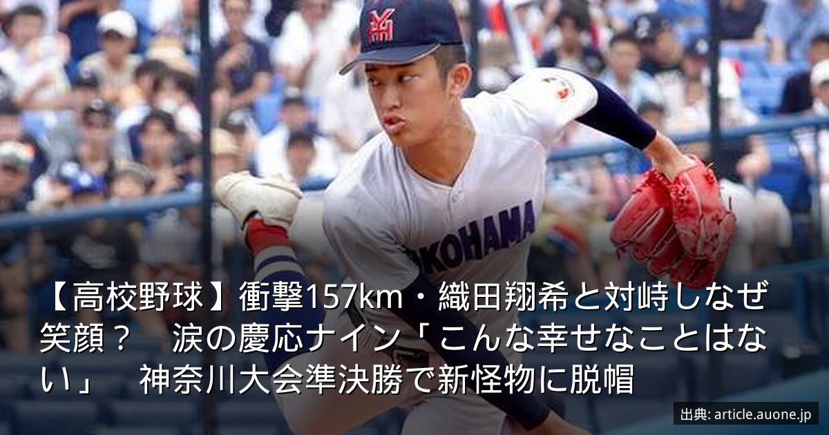 【高校野球】衝撃157km・織田翔希と対峙しなぜ笑顔？　涙の慶応ナイン「こんな幸せなことはない」　神奈川大会準決勝で新怪物に脱帽