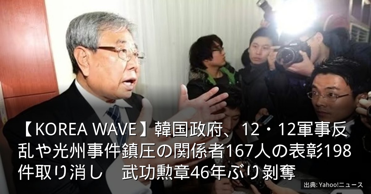 【KOREA WAVE】韓国政府、12・12軍事反乱や光州事件鎮圧の関係者167人の表彰198件取り消し　武功勲章46年ぶり剝奪