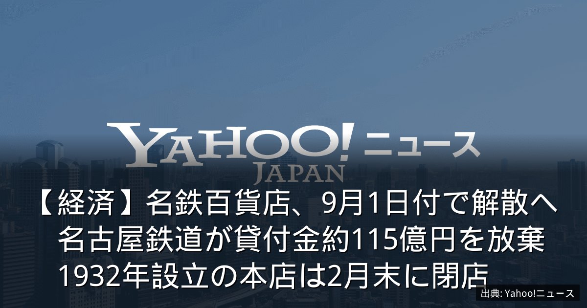 【経済】名鉄百貨店、9月1日付で解散へ　名古屋鉄道が貸付金約115億円を放棄　1932年設立の本店は2月末に閉店