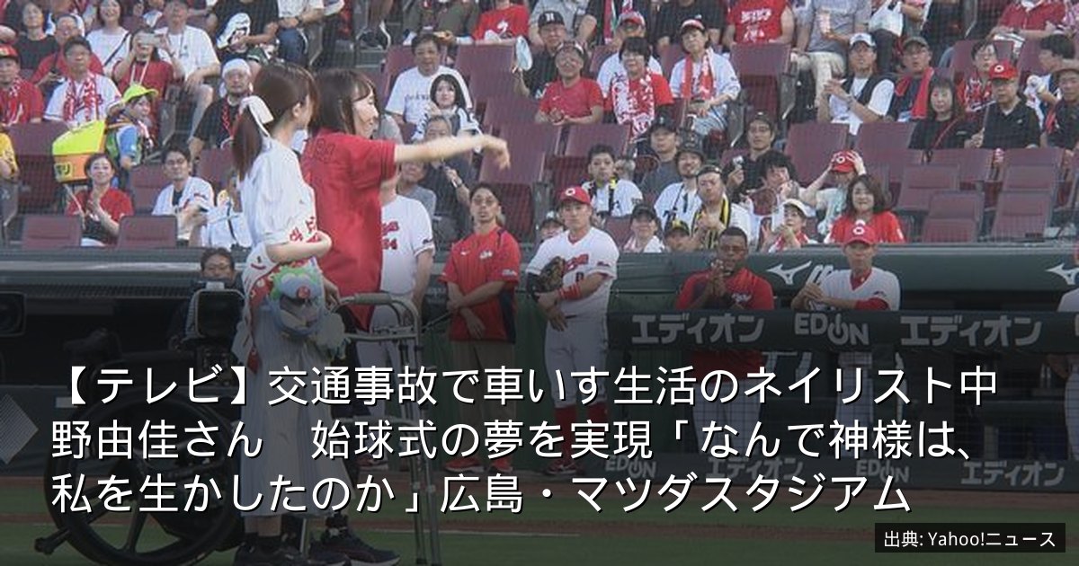【テレビ】交通事故で車いす生活のネイリスト中野由佳さん　始球式の夢を実現「なんで神様は、私を生かしたのか」広島・マツダスタジアム