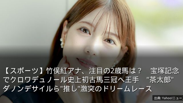 【スポーツ】竹俣紅アナ、注目の2歳馬は？　宝塚記念でクロワデュノール史上初古馬三冠へ王手　"茶太郎"ダノンデサイルら"推し"激突のドリームレース