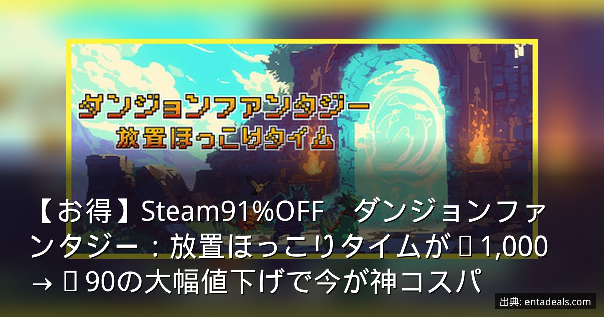 【お得】Steam91%OFF　ダンジョンファンタジー：放置ほっこりタイムが¥1,000→¥90の大幅値下げで今が神コスパ