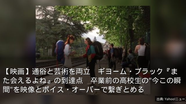 【映画】通俗と芸術を両立　ギヨーム・ブラック『また会えるよね』の到達点　卒業前の高校生の"今この瞬間"を映像とボイス・オーバーで繋ぎとめる