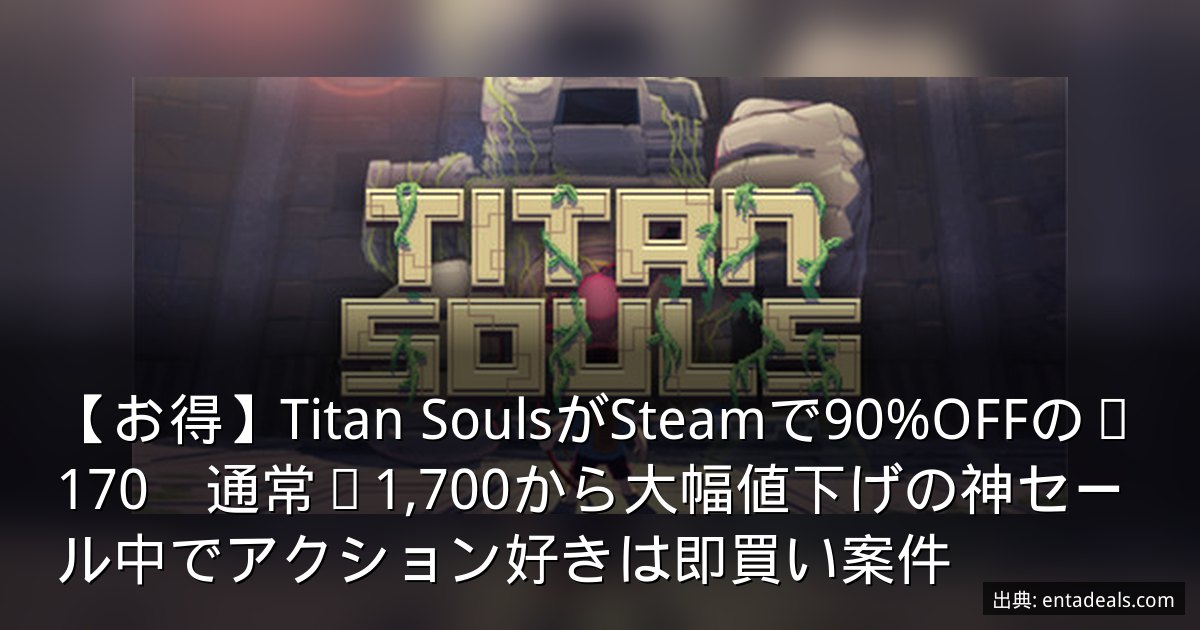 【お得】Titan SoulsがSteamで90%OFFの¥170　通常¥1,700から大幅値下げの神セール中でアクション好きは即買い案件