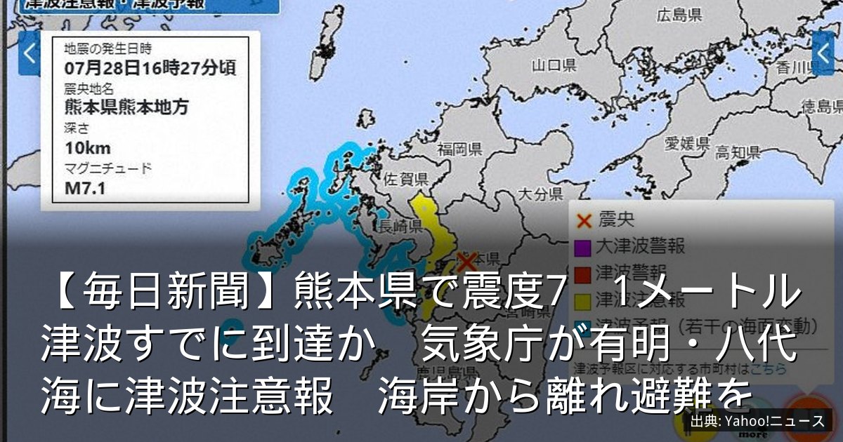 【毎日新聞】熊本県で震度7　1メートル津波すでに到達か　気象庁が有明・八代海に津波注意報　海岸から離れ避難を