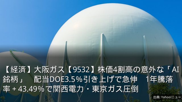 【経済】大阪ガス【9532】株価4割高の意外な「AI銘柄」　配当DOE3.5％引き上げで急伸　1年騰落率＋43.49％で関西電力・東京ガス圧倒