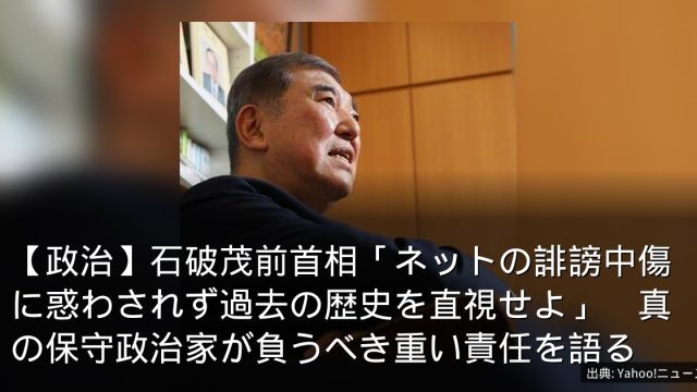 【政治】石破茂前首相「ネットの誹謗中傷に惑わされず過去の歴史を直視せよ」　真の保守政治家が負うべき重い責任を語る