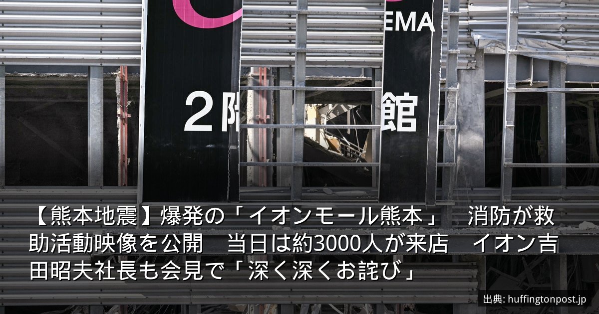 【熊本地震】爆発の「イオンモール熊本」　消防が救助活動映像を公開　当日は約3000人が来店　イオン吉田昭夫社長も会見で「深く深くお詫び」