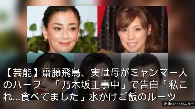 【芸能】齋藤飛鳥、実は母がミャンマー人のハーフ　「乃木坂工事中」で告白「私これ…食べてました」水かけご飯のルーツ