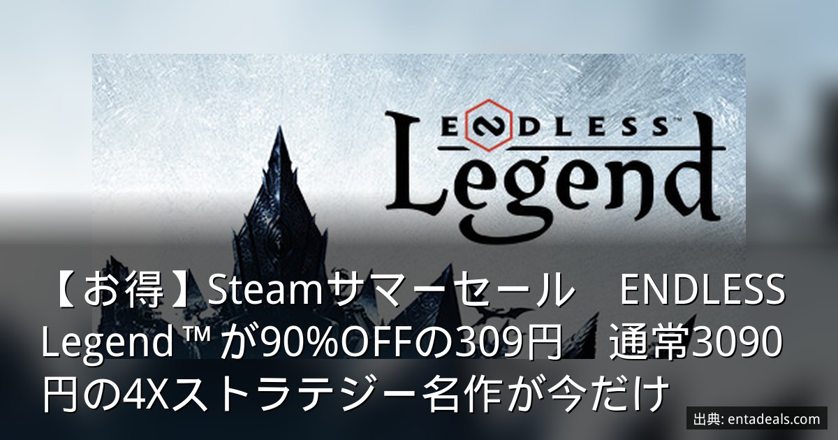 【お得】Steamサマーセール　ENDLESS Legend™が90%OFFの309円　通常3090円の4Xストラテジー名作が今だけ