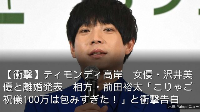 【衝撃】ティモンディ高岸　女優・沢井美優と離婚発表　相方・前田裕太「こりゃご祝儀100万は包みすぎた！」と衝撃告白