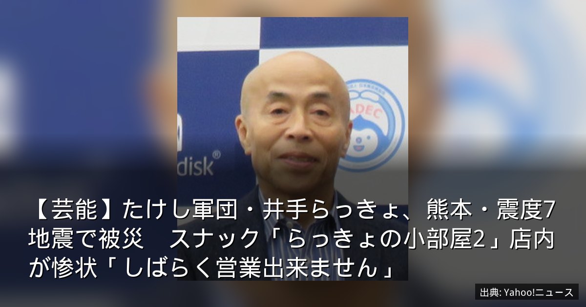 【芸能】たけし軍団・井手らっきょ、熊本・震度7地震で被災　スナック「らっきょの小部屋2」店内が惨状「しばらく営業出来ません」