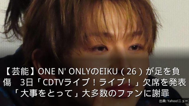 【芸能】ONE N' ONLYのEIKU（26）が足を負傷　3日「CDTVライブ！ライブ！」欠席を発表　「大事をとって」大多数のファンに謝罪