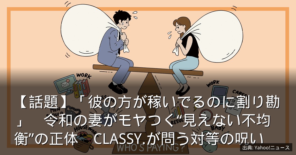 【話題】「彼の方が稼いでるのに割り勘」　令和の妻がモヤつく“見えない不均衡”の正体　CLASSY.が問う対等の呪い