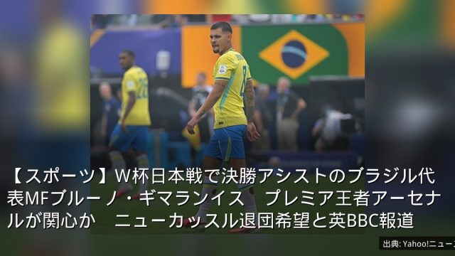 【スポーツ】Ｗ杯日本戦で決勝アシストのブラジル代表MFブルーノ・ギマランイス　プレミア王者アーセナルが関心か　ニューカッスル退団希望と英BBC報道
