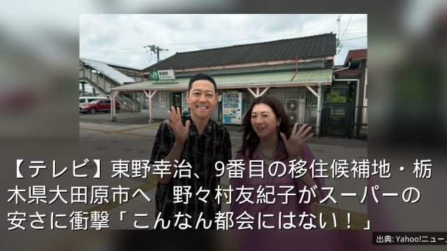 【テレビ】東野幸治、9番目の移住候補地・栃木県大田原市へ　野々村友紀子がスーパーの安さに衝撃「こんなん都会にはない！」