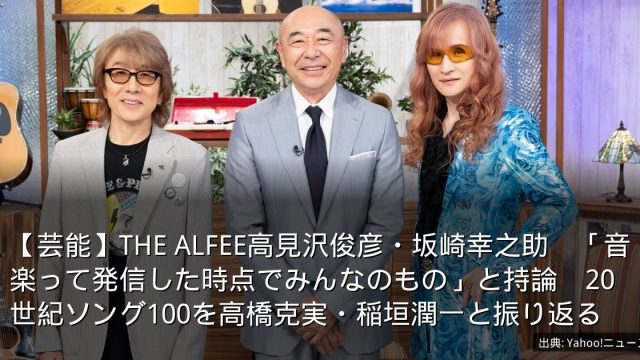 【芸能】THE ALFEE高見沢俊彦・坂崎幸之助　「音楽って発信した時点でみんなのもの」と持論　20世紀ソング100を高橋克実・稲垣潤一と振り返る