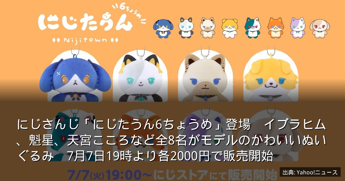 にじさんじ「にじたうん6ちょうめ」登場　イブラヒム、魁星、天宮こころなど全8名がモデルのかわいいぬいぐるみ　7月7日19時より各2000円で販売開始
