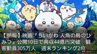 【朗報】映画『ちいかわ 人魚の島のひみつ』公開10日で興収44億円突破　観客動員305万人　週末ランキング2位