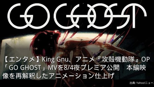 【エンタメ】King Gnu、アニメ『攻殻機動隊』OP「GO GHOST」MVを8/4夜プレミア公開　本編映像を再解釈したアニメーション仕上げ