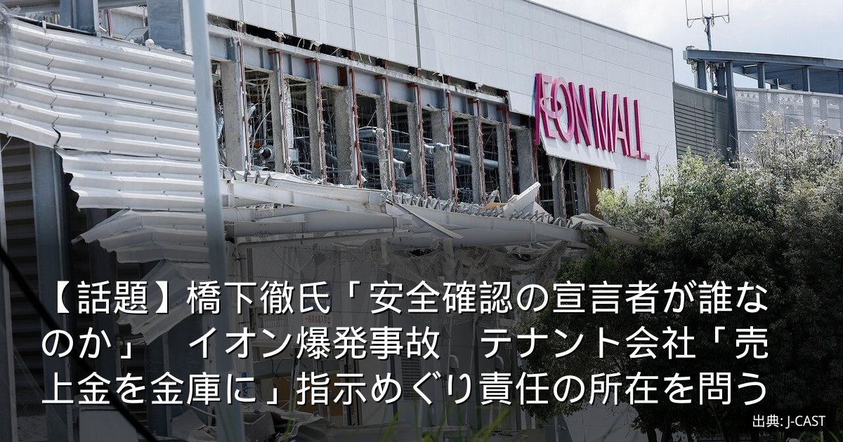 【話題】橋下徹氏「安全確認の宣言者が誰なのか」　イオン爆発事故　テナント会社「売上金を金庫に」指示めぐり責任の所在を問う