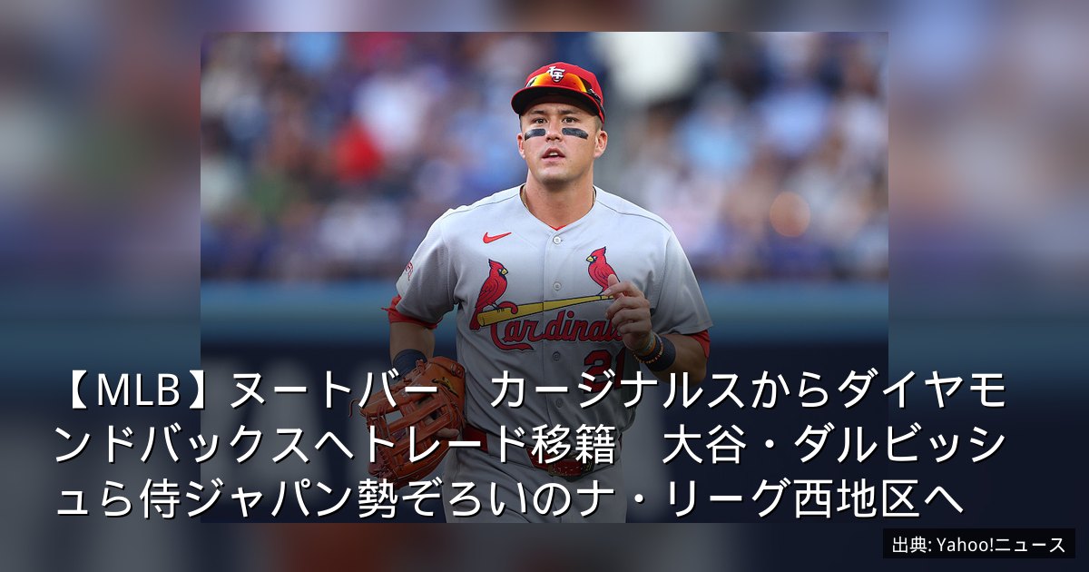【MLB】ヌートバー　カージナルスからダイヤモンドバックスへトレード移籍　大谷・ダルビッシュら侍ジャパン勢ぞろいのナ・リーグ西地区へ