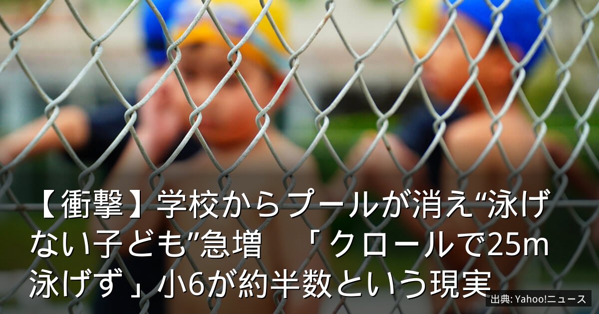 【衝撃】学校からプールが消え“泳げない子ども”急増　「クロールで25m泳げず」小6が約半数という現実