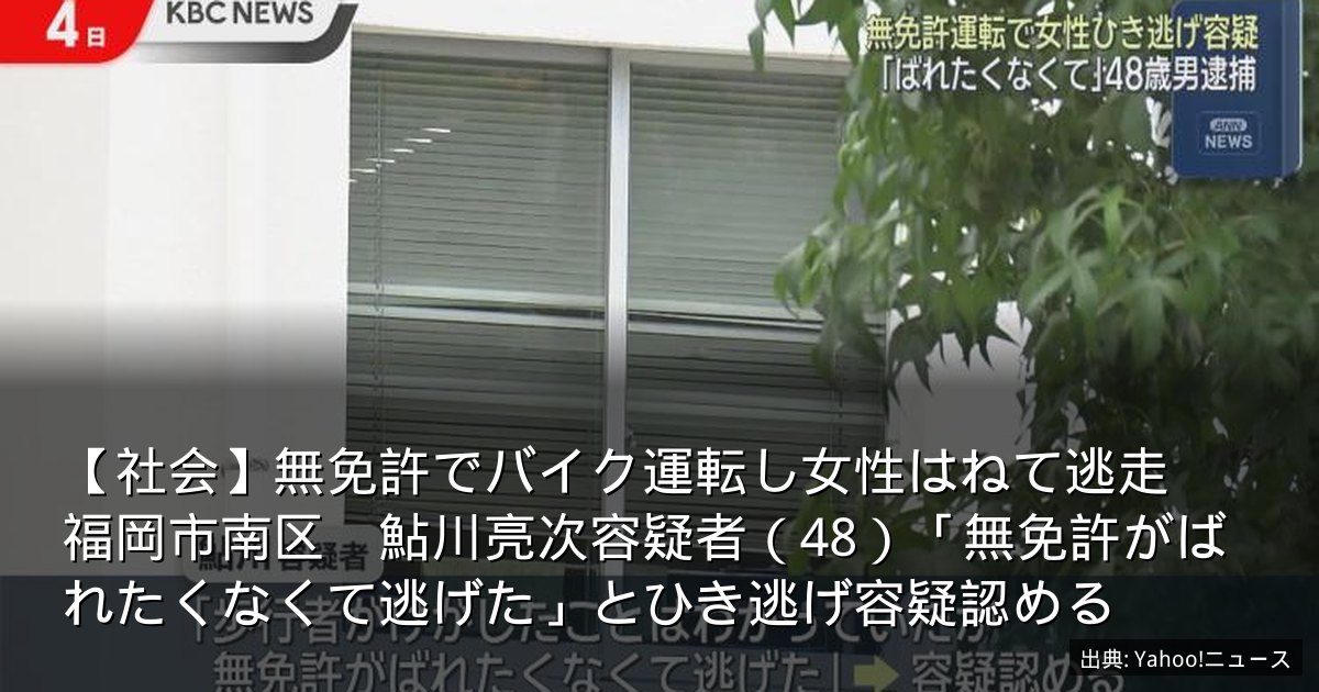 【社会】無免許でバイク運転し女性はねて逃走　福岡市南区　鮎川亮次容疑者（48）「無免許がばれたくなくて逃げた」とひき逃げ容疑認める