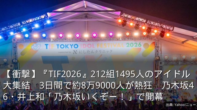 【衝撃】『TIF2026』212組1495人のアイドル大集結　3日間で約8万9000人が熱狂　乃木坂46・井上和「乃木坂いくぞー！」で開幕