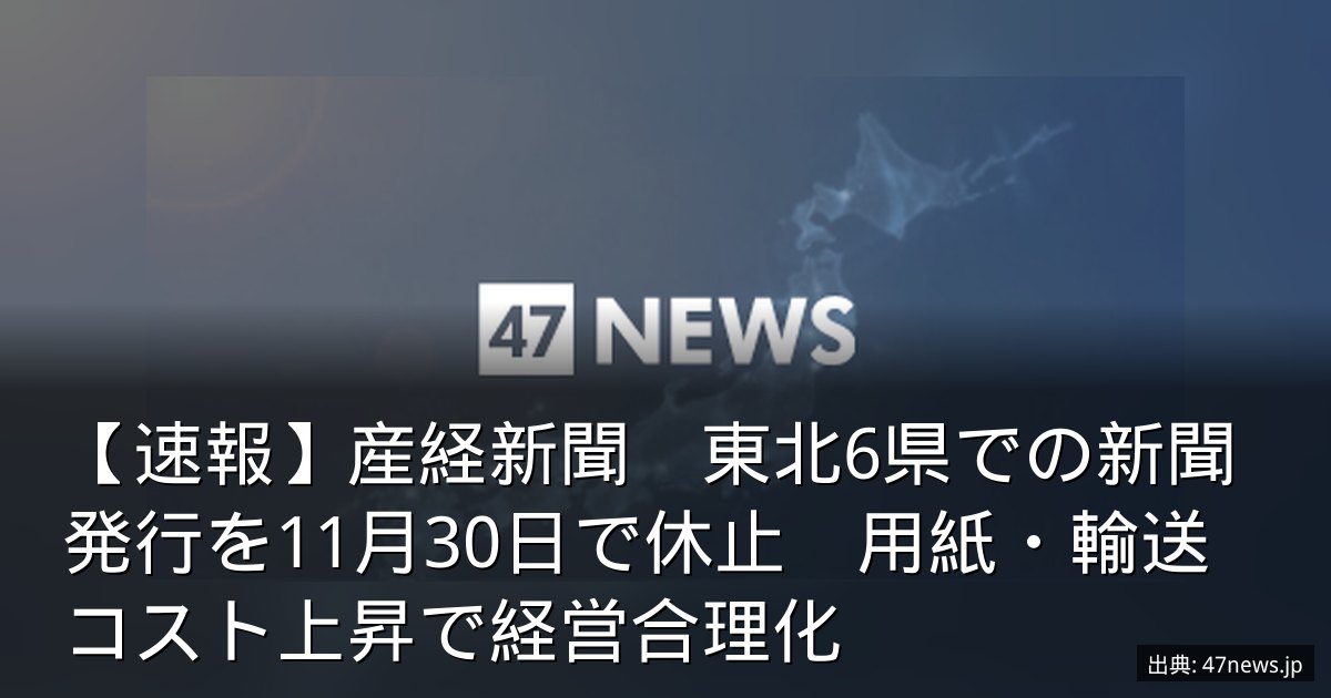 【速報】産経新聞　東北6県での新聞発行を11月30日で休止　用紙・輸送コスト上昇で経営合理化