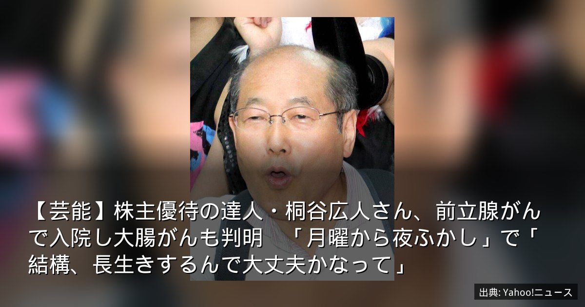 【芸能】株主優待の達人・桐谷広人さん、前立腺がんで入院し大腸がんも判明　「月曜から夜ふかし」で「結構、長生きするんで大丈夫かなって」