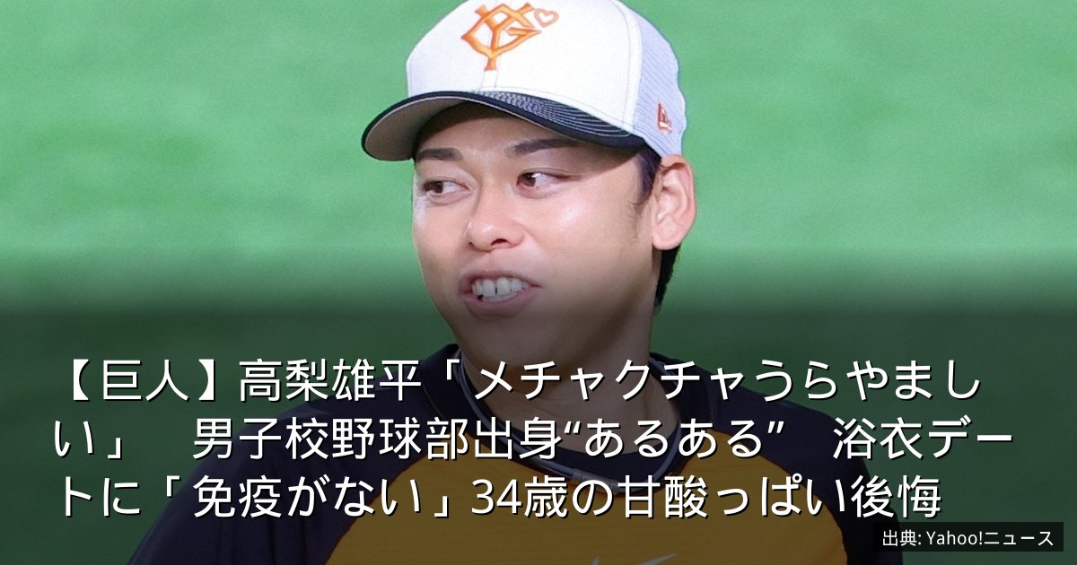 【巨人】高梨雄平「メチャクチャうらやましい」　男子校野球部出身“あるある”　浴衣デートに「免疫がない」34歳の甘酸っぱい後悔