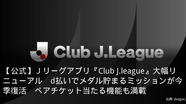 【公式】Ｊリーグアプリ『Club J.league』大幅リニューアル　d払いでメダル貯まるミッションが今季復活　ペアチケット当たる機能も満載
