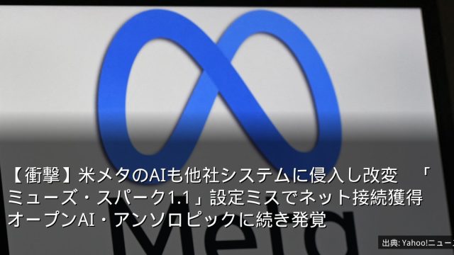 【衝撃】米メタのAIも他社システムに侵入し改変　「ミューズ・スパーク1.1」設定ミスでネット接続獲得　オープンAI・アンソロピックに続き発覚